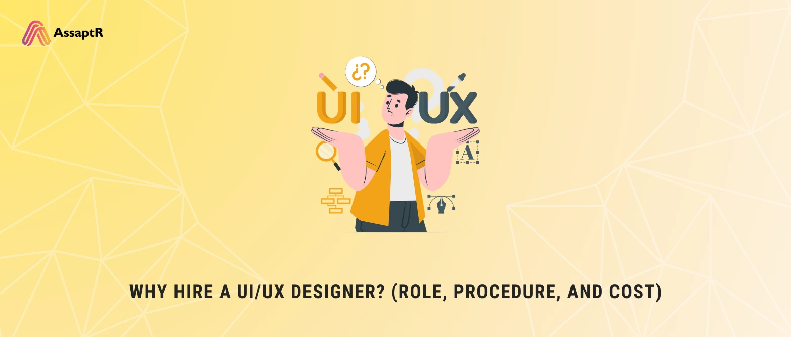 Why Hire a UI/UX Designer? (Role, Procedure, & Cost)