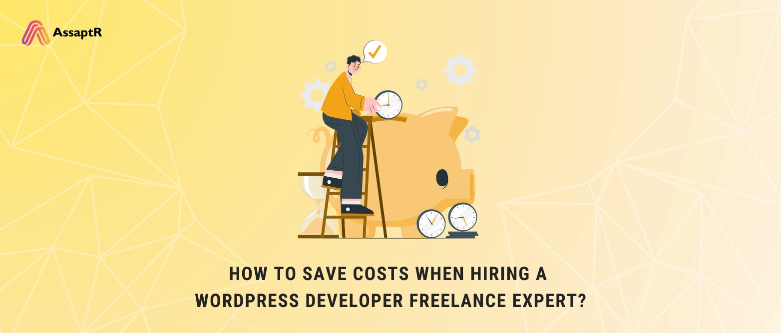 How to Save Costs When Hiring a WordPress Developer Freelance Expert