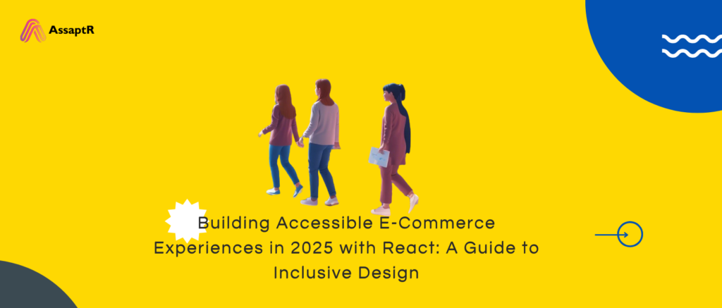 Building Accessible E-Commerce Experiences in 2025 with React A Guide to Inclusive Design