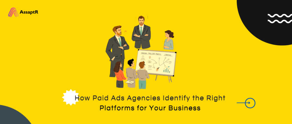 How Paid Ads Agencies Identify the Right Platforms for Your Business