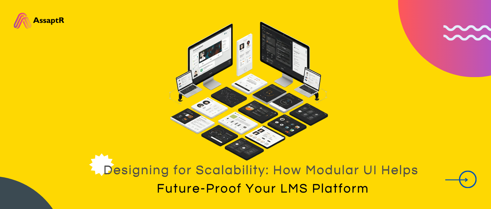 Designing for Scalability: How Modular UI Helps Future-Proof Your LMS Platform