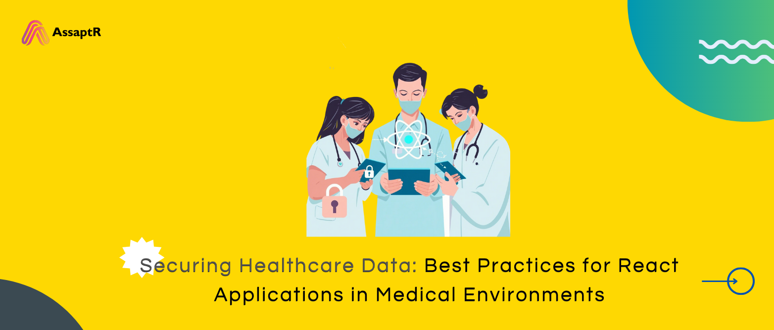 Securing Healthcare Data Best Practices for React Applications in Medical Environments